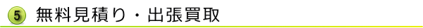 無料見積り・出張買取り