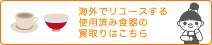 海外でリユースする使用済み食器の買取りはこちら